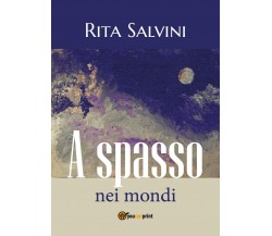 A spasso nei mondi	 di Rita Salvini,  2018,  Youcanprint