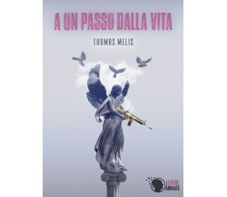 A un passo dalla vita	 di Thomas Melis,  2015,  Lettere Animate Editore