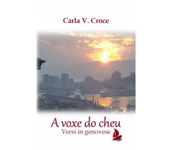A voxe do cheu. Versi in genovese di Carla Vittoria Croce,  2019,  Youcanprint