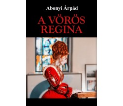 A vörös Regina	 di Abonyi Árpád,  2017,  Youcanprint