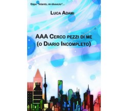  AAA Cerco pezzi di me: (o Diario Incompleto) di Luca Adami,  2021,  Indipenden