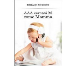 AAA cercasi M come mamma	 di Stefania Sonzogno,  2014,  Youcanprint