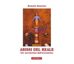 ABISSI DEL REALE Per un’estetica dell’eccentrico	 di Romolo Runcini,  Solfanelli