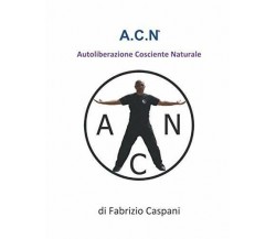 A.C.N.: Autoliberazione Cosciente Naturale di Fabrizio Caspani,  2020,  Indipend
