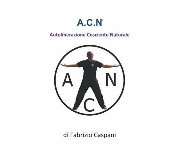 A.C.N.: Autoliberazione Cosciente Naturale di Fabrizio Caspani,  2020,  Indipend