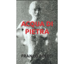 ACQUA DI PIETRA di Franco Alesci,  2021,  Indipendently Published