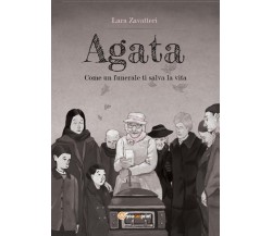 AGATA Come un funerale ti salva la vita	 di Lara Zavatteri,  2016,  Youcanprint