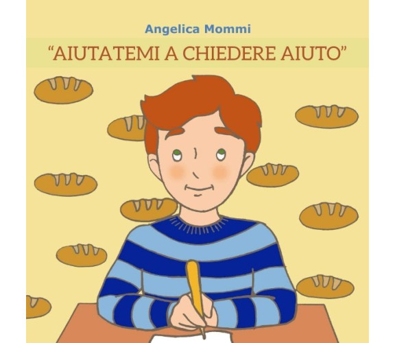 AIUTATEMI A CHIEDERE AIUTO di Angelica Mommi,  2021,  Indipendently Published