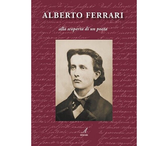 ALBERTO FERRARI – alla scoperta di un poeta di Mino Ferrari, 2023, Edizioni