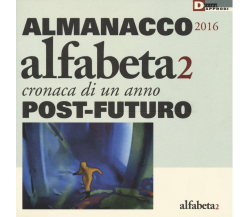ALFABETA 2 - ALMANACCO 2016 - AA.VV. - DeriveApprodi editore, 2016