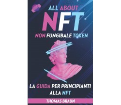 ALL ABOUT NFT NON FUNGIBLE TOKEN: La guida per principianti alle NFT (NON-FUNGIB