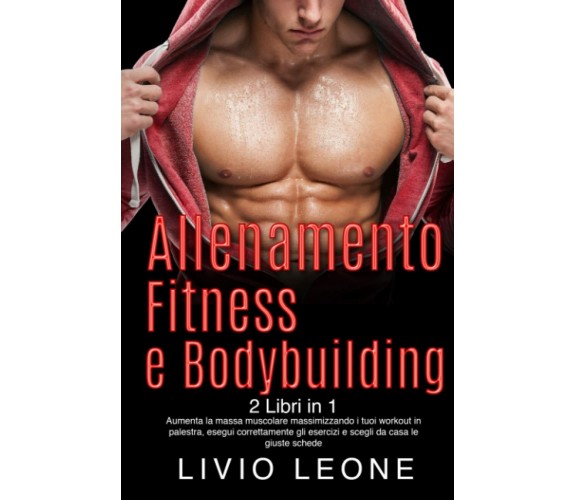 ALLENAMENTO, FITNESS E BODYBUILDING: 2 LIBRI IN 1. Aumenta la massa muscolare ma