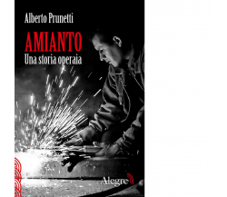  AMIANTO. UNA STORIA OPERAIA di ALBERTO PRUNETTI - edizioni alegre, 2014