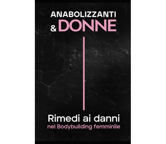 ANABOLIZZANTI and DONNE Rimedi Ai Danni Nel Bodybuilding Femminile di Beatrice B