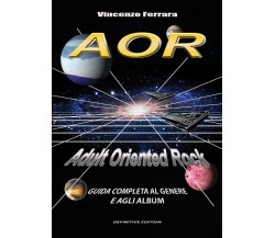 AOR. Adult Oriented Rock. Guida completa al genere e agli album di Vincenzo Ferr