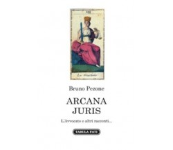 ARCANA JURIS. L’Avvocato e altri racconti... di Bruno Pezone, 2022, Tabula Fa