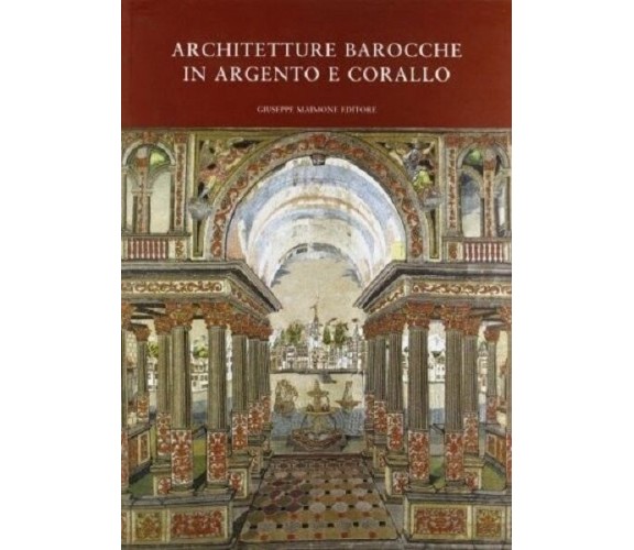  ARCHITETTURE BAROCCHE IN ARGENTO E CORALLO. CATALOGO DELLA MOSTRA 