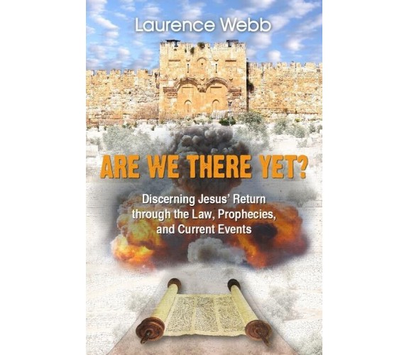 ARE WE THERE YET? Discerning Jesus’ Return through the Law, Prophecies, and Curr