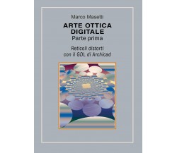 ARTE OTTICA DIGITALE Parte prima  di Marco Masetti,  2019,  Youcanprint - ER