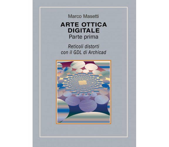 ARTE OTTICA DIGITALE Parte prima  di Marco Masetti,  2019,  Youcanprint - ER