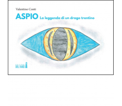 ASPIO. LA LEGGENDA DI UN DRAGO TRENTINO di Conti Valentino - Del Faro,2023