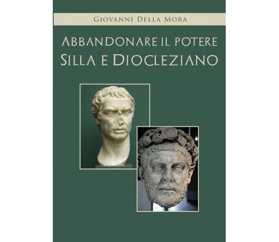 Abbandonare il potere. Silla e Diocleziano di Giovanni Della Mora, 2021, Youcanp