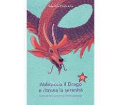 Abbraccia il drago e ritrova la serenità -  Albè - ‎Independently published,2021