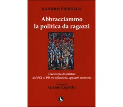 Abbracciammo la politica da ragazzi. Una storia di sinistra: dal PCI al PD