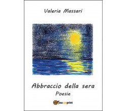 Abbraccio della sera	 di Valeria Massari,  2016,  Youcanprint