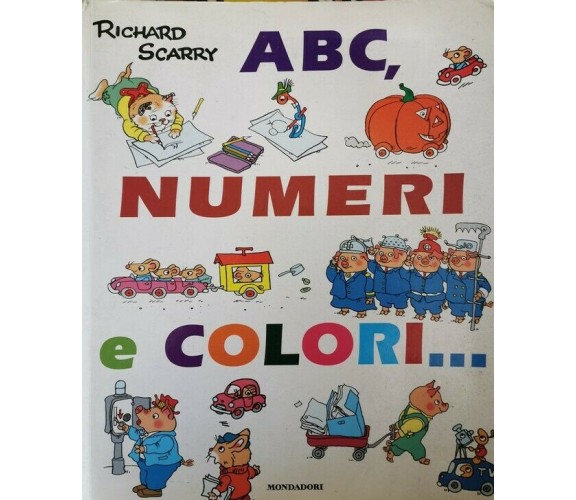 Abc, numeri e colori...  di Richard Scarry,  2000,  Mondadori - ER