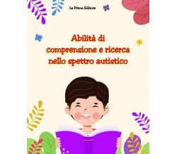 Abilità di comprensione e ricerca nello spettro autistico	 di La Prima Editore, 