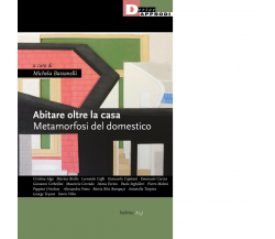 Abitare oltre la casa. Metamorfosi del domestico - M. Bassanelli - 2022