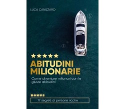 Abitudini milionarie. Come diventare milionari con le giuste abitudini di Luca 
