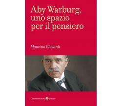 Aby Warburg, uno spazio per il pensiero - Maurizio Ghelardi - Carocci, 2022