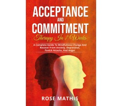 Acceptance and Commitment Therapy in 7 weeks. A Complete Guide To Mindfulness Ch