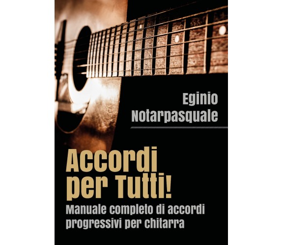 Accordi per tutti! Manuale completo di accordi progressivi per chitarra di Egini