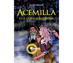 Acemilla e la gemma Lucenzia di Emilio Morelli,  2022,  Youcanprint