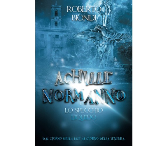 Achille Normanno e lo specchio liquido - Roberto Biondi - ‎Independently, 2020 