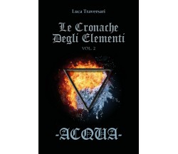 Acqua - Le Cronache Degli Elementi - Volume 2	 di Luca Traversari,  2017