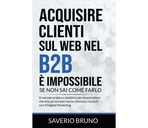 Acquisire clienti sul web nel B2B è impossibile, se non sai come farlo di Saveri