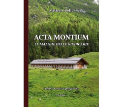 Acta Montium. Le malghe delle Giudicarie - Michele Bella,  2019 - P