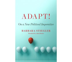 Adapt!: On a New Political Imperative - Barbara Stiegler - FORDHAM, 2022