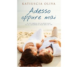 Adesso Oppure Mai di Katiuscia Oliva,  2020,  Indipendently Published