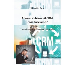 Adesso abbiamo il CRM: cosa facciamo?	 di Maurizio Duse,  2016,  Youcanprint