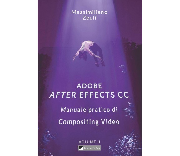 Adobe after Effects CC - Manuale Pratico Di Compositing Video (Volume 2) Interno