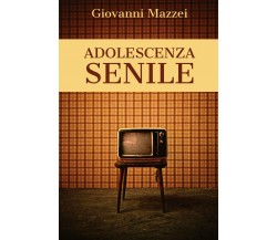 Adolescenza senile	 di Giovanni Mazzei,  2020,  Youcanprint