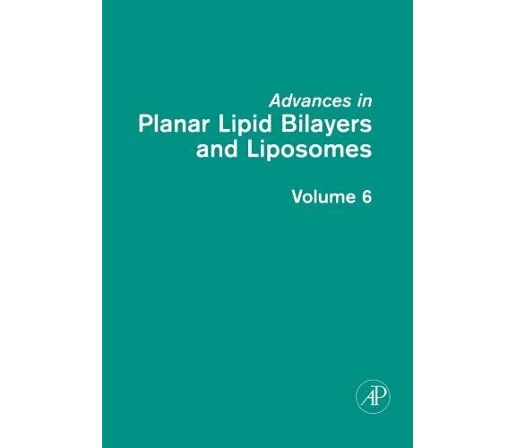 Advances in Planar Lipid Bilayers and Liposomes: Volume 6 - Academic, 2014