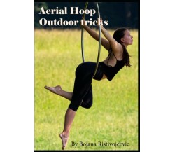 Aerial Hoop Outdoor tricks di Bojana Ristivojcevic,  2020,  Indipendently Publis