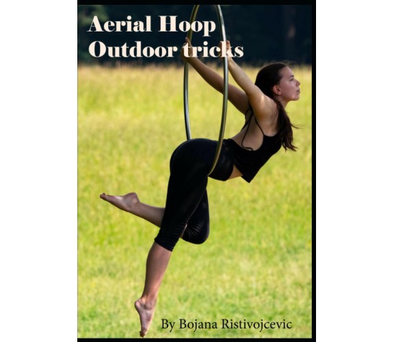 Aerial Hoop Outdoor tricks di Bojana Ristivojcevic,  2020,  Indipendently Publis