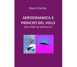 Aerodinamica e principi del volo. EASA Part-66 modulo 8 di Mauro Darida,  2020, 